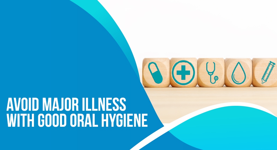 Avoid major illness with Good Oral Hygiene