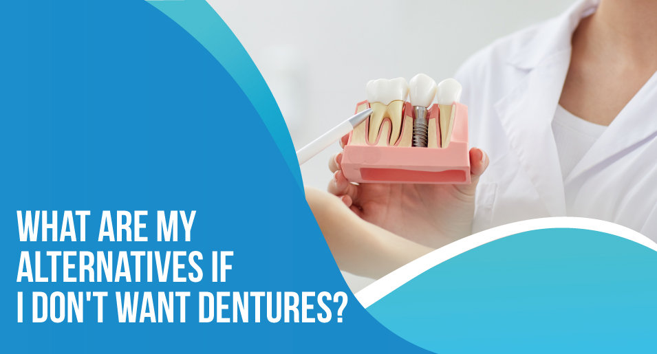 What are my alternatives if I don't want dentures?